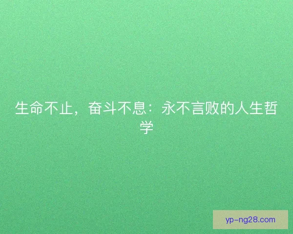 生命不止，奋斗不息：永不言败的人生哲学